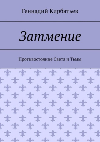 Геннадий Геннадьевич Кирбятьев. Затмение. Противостояние Света и Тьмы