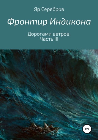 Яр Серебров. Фронтир Индикона. Дорогами ветров. Часть III