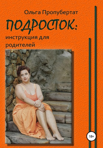 Ольга Пропубертат. Подросток: инструкция для родителей