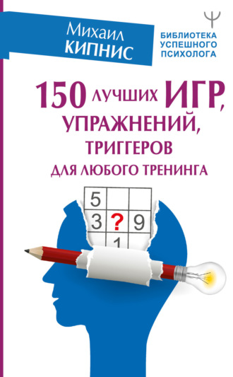 . 150 лучших игр, упражнений, триггеров для любого тренинга