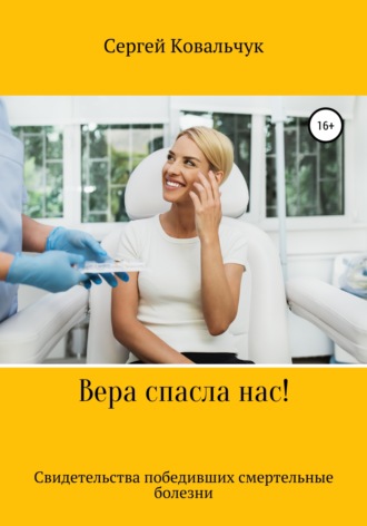 Сергей Васильевич Ковальчук. Вера спасла нас. Свидетельства победивших смертельные болезни