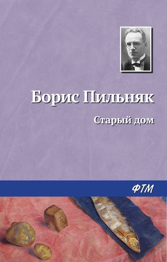 Борис Пильняк. Старый дом