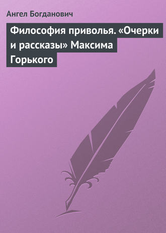Ангел Богданович. Философия приволья. «Очерки и рассказы» Максима Горького