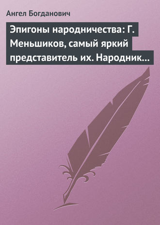 Ангел Богданович. Эпигоны народничества: Г. Меньшиков, самый яркий представитель их. Народник старого типа: Н. Е. Петропавловский-Каронин