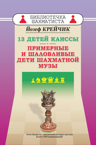 Йозеф Крейчик. 13 детей Каиссы. Примерные и шаловливые дети шахматной музы
