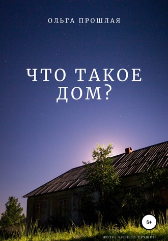 Ольга Прошлая. Что такое дом?