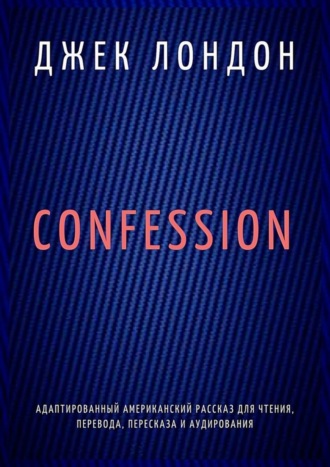 . Confession. Адаптированный американский рассказ для чтения, перевода, пересказа и аудирования