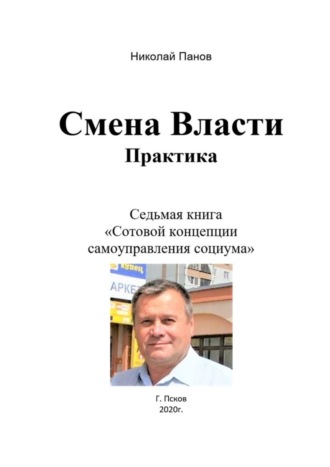 . Смена Власти. Практика. Седьмая книга «Сотовой концепции самоуправления социума»