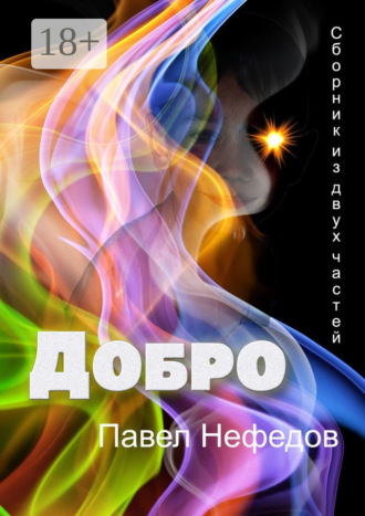Павел Нефедов. Добро. Сборник из двух частей