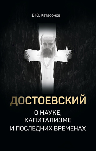 Катасонов Валентин Юрьевич. Достоевский о науке, капитализме и последних временах