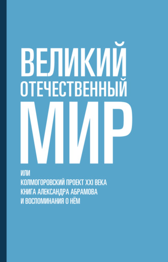 . Великий отечественный мир, или Колмогоровский проект XXI века. Книга Александра Абрамова и воспоминания о нём