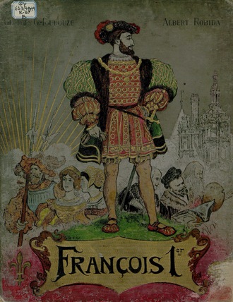 George G. Toudouze. Francois 1er Le Roi Chevalier