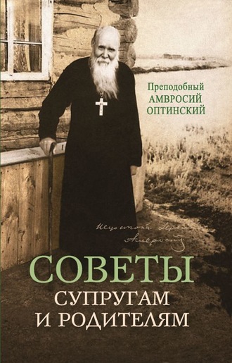 Преподобный Амвросий Оптинский. Советы супругам и родителям