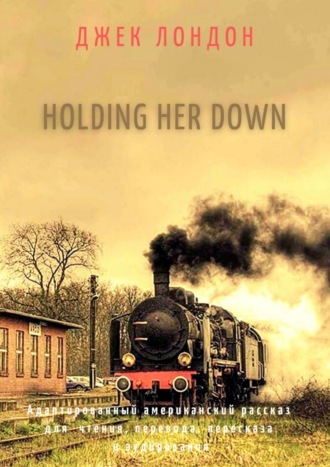 . Holding Her Down. Адаптированный американский рассказ для чтения, перевода, пересказа и аудирования