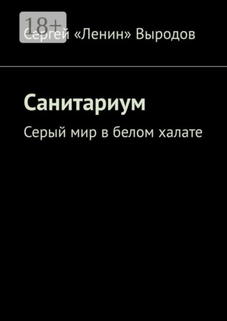 Сергей «Ленин» Выродов. Санитариум. Серый мир в белом халате