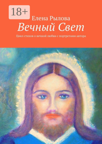 . Вечный Свет. Цикл стихов о вечной любви с портретами автора