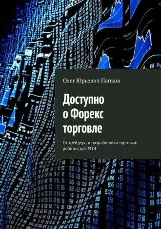 . Доступно о Форекс торговле. От трейдера и разработчика торговых роботов для MT4