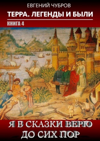 Евгений Чубров. Я в сказки верю до сих пор. Терра. Легенды и были. Книга 4