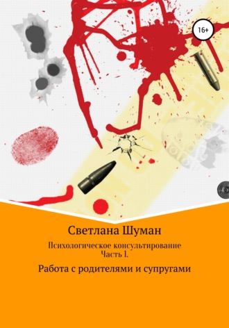 Светлана Георгиевна Шуман. Психологическое консультирование. Часть 1. Работа с родителями и супругами