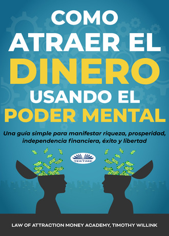 Timothy Willink. Cómo Atraer El Dinero Usando El Poder Mental