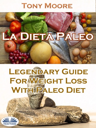 Tony Moore. La Dieta Paleo: Guía Legendaria Para Perder Peso Con La Dieta Paleo