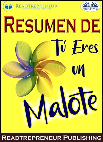 Readtrepreneur Publishing. Resumen De Tú Eres Un Malote