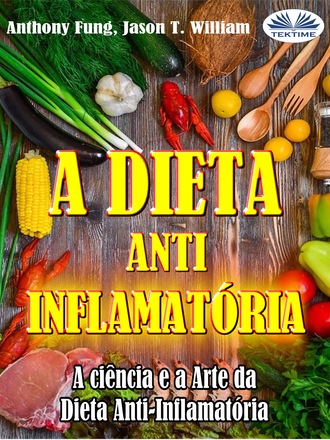 Anthony Fung. A Dieta Anti-Inflamatória - A Ciência E A Arte Da Dieta Anti-Inflamatória