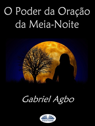 Gabriel Agbo. O Poder Da Oração Da Meia-Noite