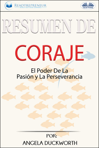. Resumen De Coraje: El Poder De La Pasión Y La Perseverancia, Por Angela Duckworth