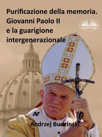 . Purificazione Della Memoria. Giovanni Paolo II E La Guarigione Intergenerazionale