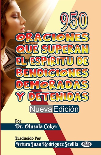 . 950 Oraciones Que Superan El Espíritu De Bendiciones Demoradas Y Detenidas Nueva Edición