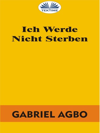 Gabriel Agbo. Ich Werde Nicht Sterben