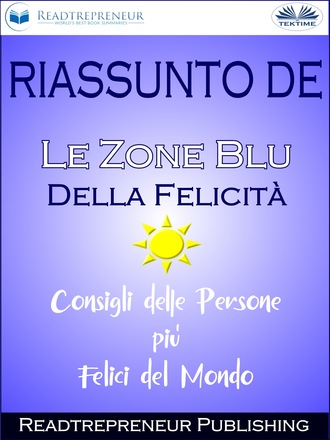 . Riassunto De ”Le Zone Blu Della Felicità: Consigli Delle Persone Più Felici Del Mondo”