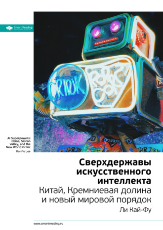 Smart Reading. Ключевые идеи книги: Сверхдержавы искусственного интеллекта Китай, Кремниевая долина и новый мировой порядок. Ли Кай-Фу
