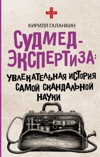Кирилл Галанкин. Судмедэкспертиза. Увлекательная история самой скандальной науки