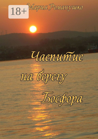 . Чаепитие на берегу Босфора. Повесть-путешествие во времени и в пространстве