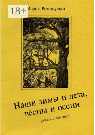 . Наши зимы и лета, вёсны и осени. Роман о детстве