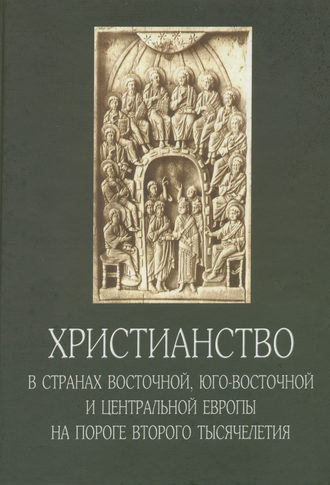 . Христианство в странах Восточной, Юго-Восточной и Центральной Европы на пороге второго тысячелетия