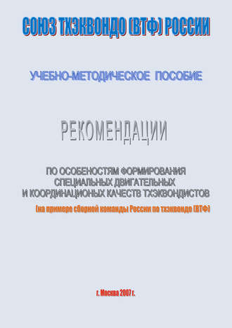. Рекомендации по особенностям формирование специальных двигательных и координационных качеств тхеквондистов на примере сборной команды России по тхэквондо (ВТФ): учебно-методическое пособие