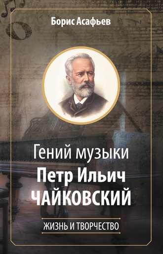Борис Владимирович Асафьев. Гений музыки Петр Ильич Чайковский. Жизнь и творчество