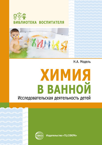 Н. А. Модель. Химия в ванной. Исследовательская деятельность детей