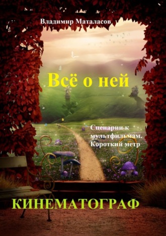 Владимир Анатольевич Маталасов. Всё о ней. Сценарии к мультфильмам. Короткий метр