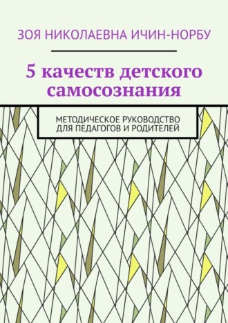 Зоя Николаевна Ичин-Норбу. 5 качеств детского самосознания. Методическое руководство для педагогов и родителей