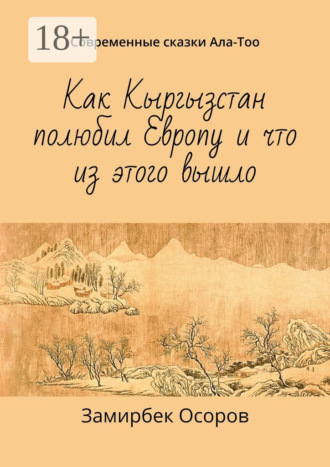 Замирбек Осоров. Как Кыргызстан полюбил Европу и что из этого вышло. Современные сказки Ала-Тоо