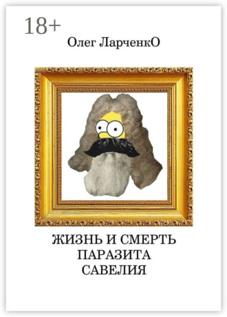 Олег Ларченко. Жизнь и смерть паразита Савелия