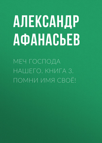 . Меч Господа нашего. Книга 3. Помни имя своё!