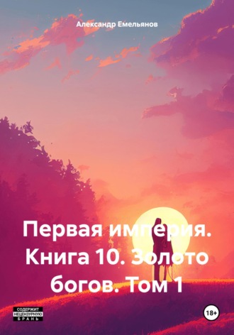 Александр Геннадьевич Емельянов. Первая империя. Книга 10. Золото богов. Том 1