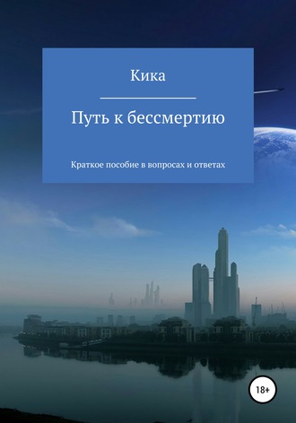 Кика. Путь к бессмертию. Краткое пособие в вопросах и ответах