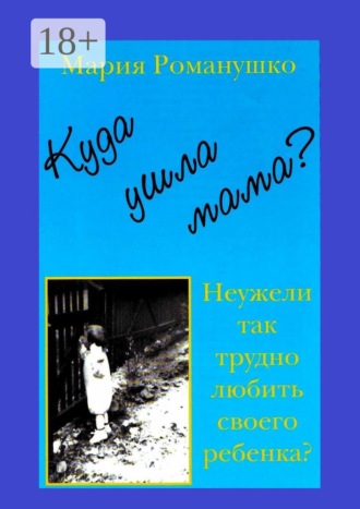 . Куда ушла мама? Неужели так трудно любить своего ребёнка?