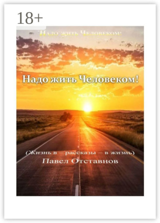 Павел Отставнов. Надо жить Человеком!